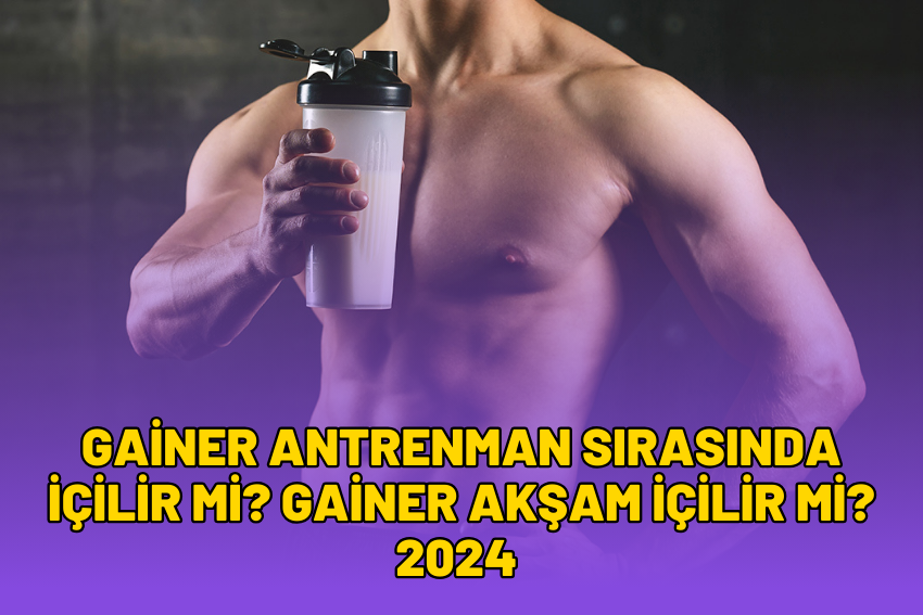 Gainer Antrenman Sırasında İçilir Mi? Gainer Akşam İçilir Mi? 2024