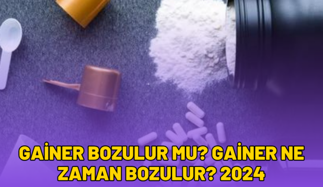 Gainer Bozulur Mu? Gainer Ne Zaman Bozulur? 2024