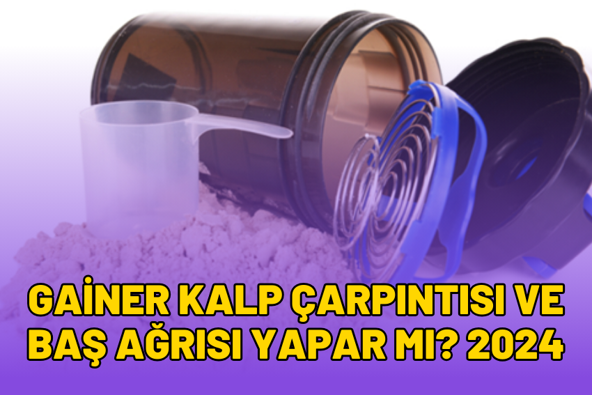 Gainer Kalp Çarpıntısı ve Baş Ağrısı Yapar Mı? 2024