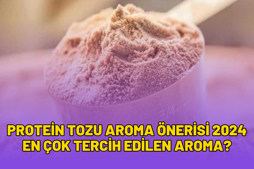 Protein Tozu Aroma Önerisi 2024 En Çok Tercih Edilen Aroma?