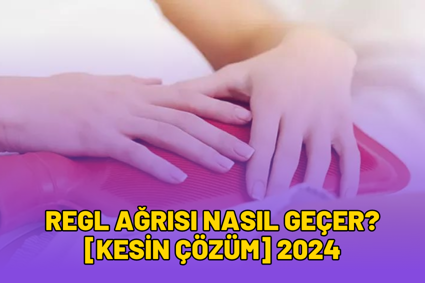 Regl Ağrısı Nasıl Geçer? [KESİN ÇÖZÜM] 2024