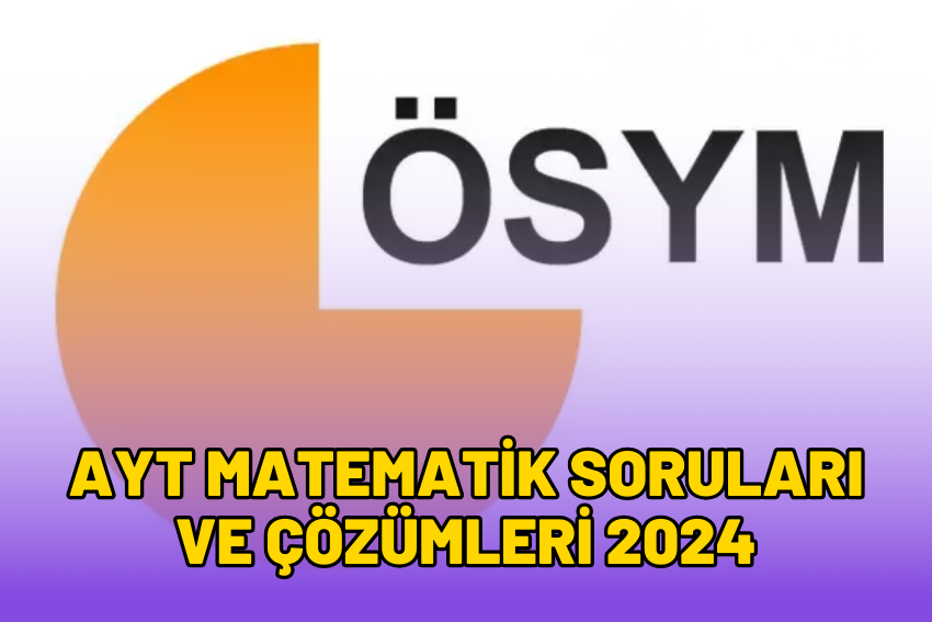 AYT Matematik Soruları 2024: 9 Haziran Soru Çözümleri