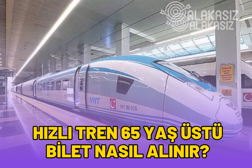 Hızlı Tren 65 Yaş Üstü Bilet Nasıl Alınır? 2024