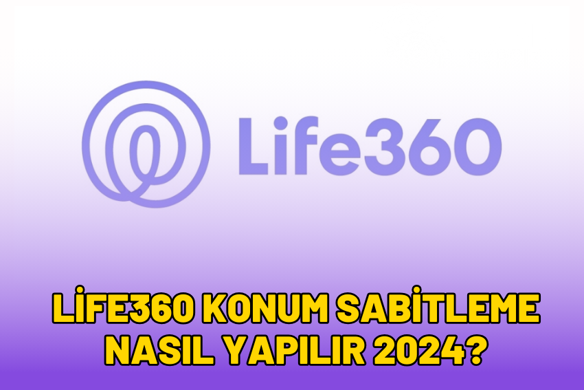 Life360 Konum Sabitleme Nasıl Yapılır? 2024