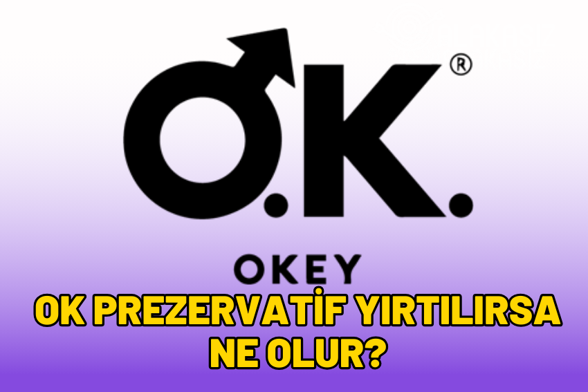 OK Prezervatif Yırtılır mı? Yırtılırsa Ne Olur?