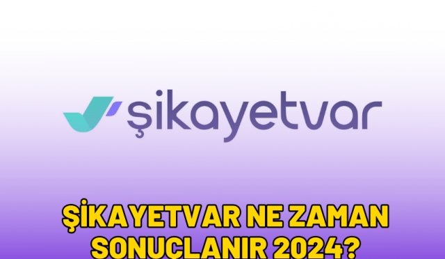 sikayet-var-ne-zaman-sonuclanir-2024