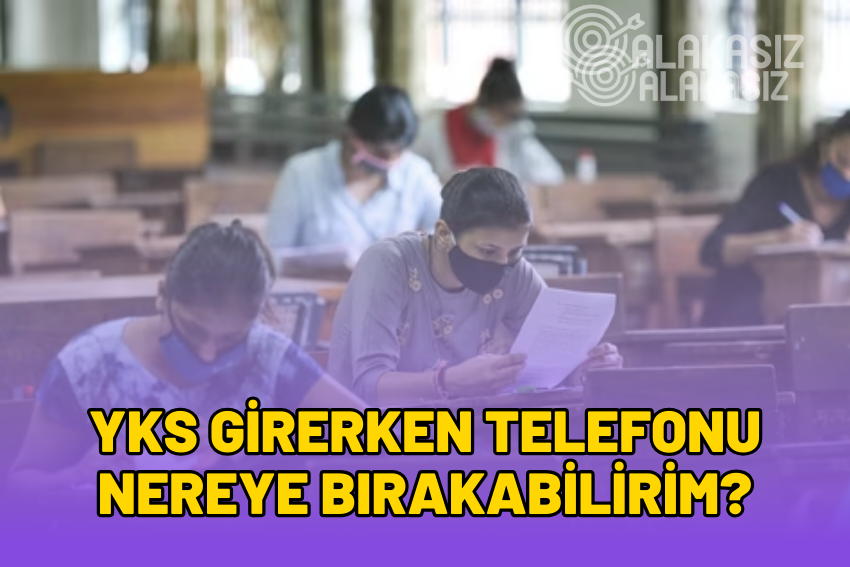 YKS Girerken Telefonu Nereye Bırakabilirim? 2024