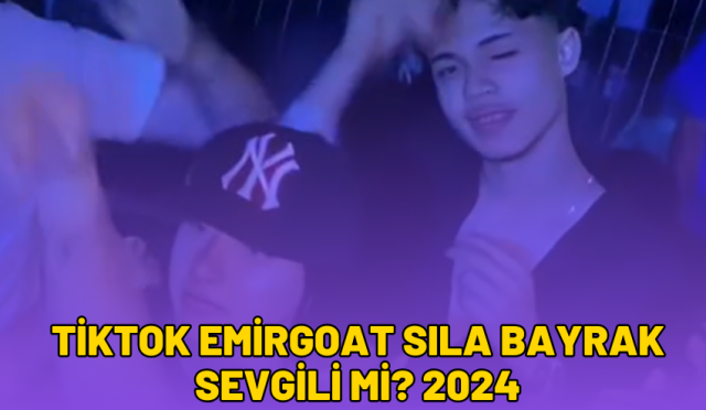 tiktok emirgoat sıla bayrak sevgili mi