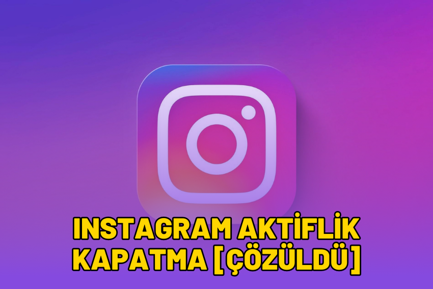 Instagram Aktiflik Kapatma [ÇÖZÜLDÜ] 2024