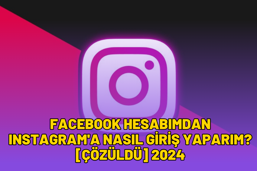 Facebook Hesabımdan Instagram’a Nasıl Giriş Yaparım? [ÇÖZÜLDÜ] 2024