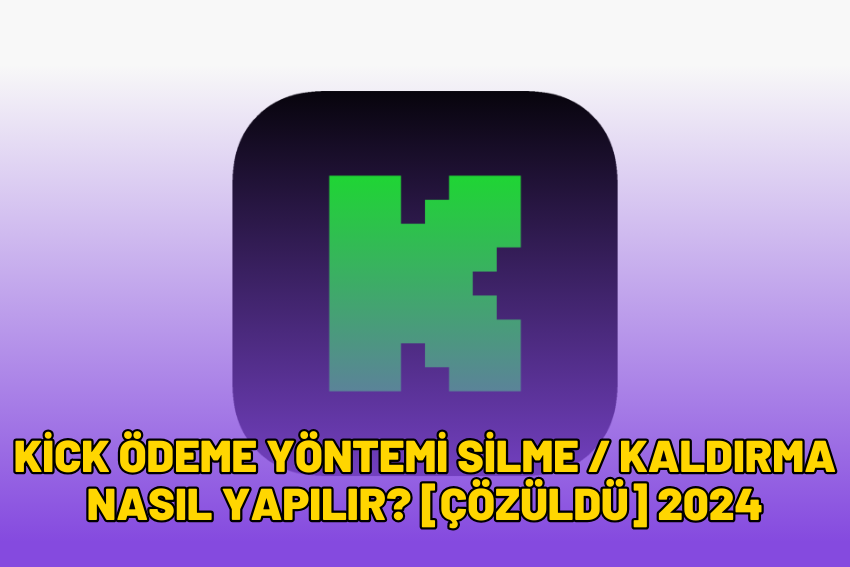 Kick Ödeme Yöntemi Silme / Kaldırma Nasıl Yapılır? [ÇÖZÜLDÜ] 2024