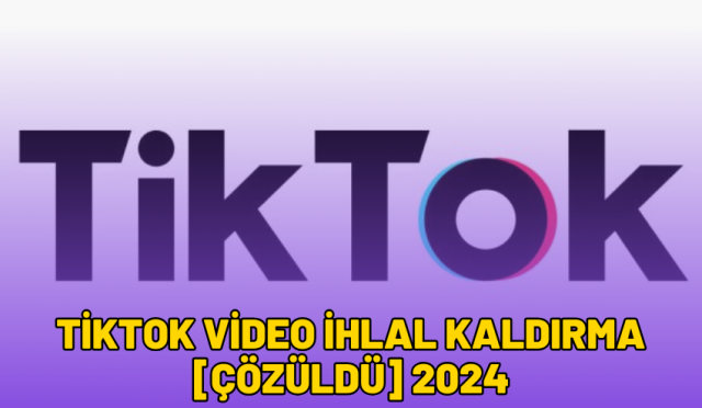 tiktok video ihlal kaldırma