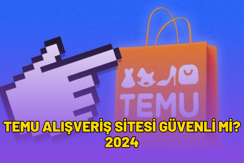 Temu Alışveriş Sitesi Güvenli Mi? 2024