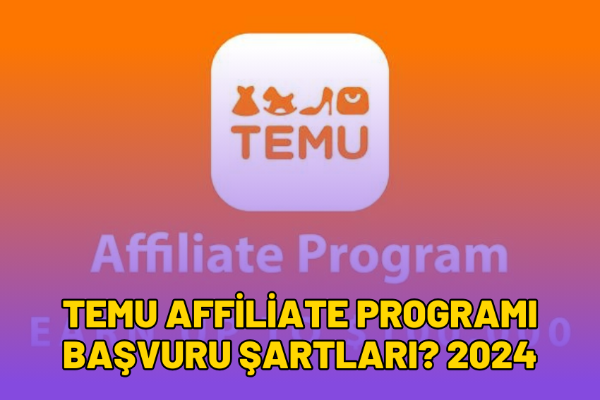 Temu Affiliate Programı Başvuru Şartları? 2024