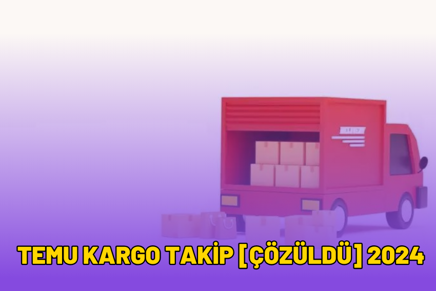 Temu Kargo Takip [ÇÖZÜLDÜ] 2024