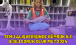 temu alışverişinde gümrük ile ilgili sorun olur mu