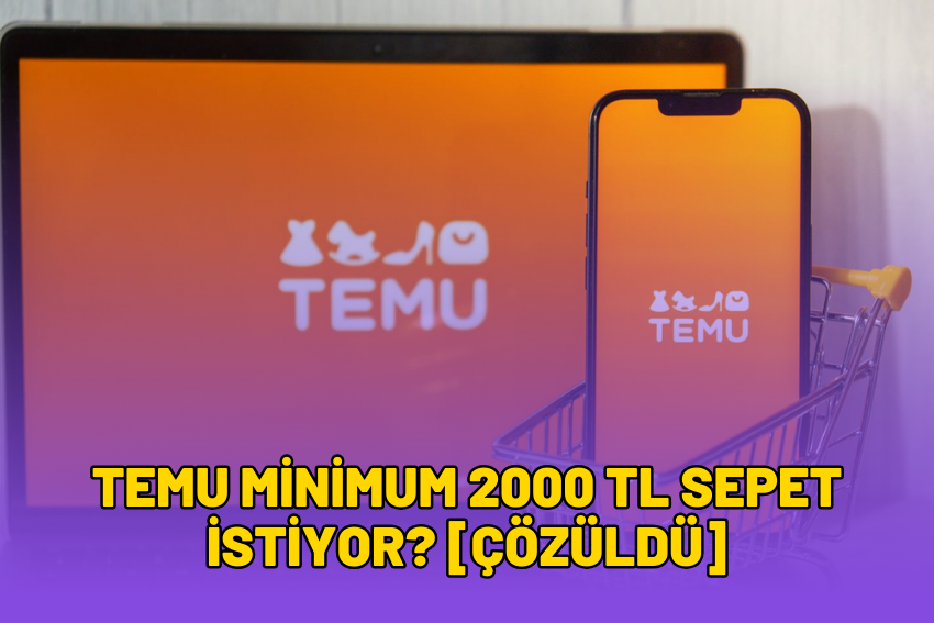 Temu Minimum 2000 TL Sepet İstiyor? [ÇÖZÜLDÜ]