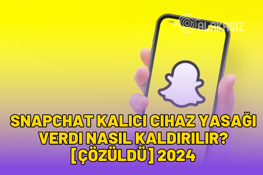 Snapchat Kalıcı Cihaz Yasağı Verdi Nasıl Kaldırılır? [ÇÖZÜLDÜ] 2024