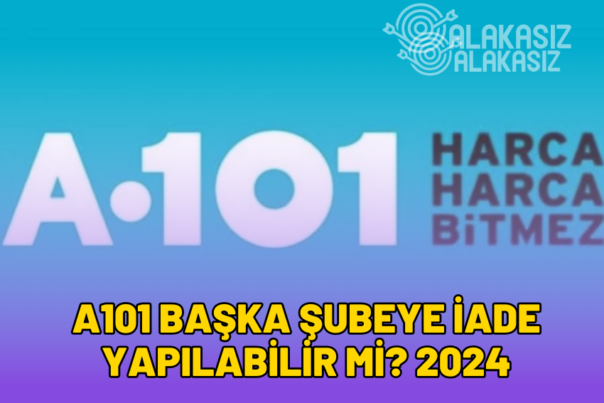 A101 Başka Şubeye İade Var mı? (2024)