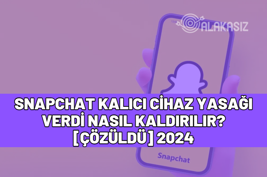 snapchat kalıcı cihaz yasağı