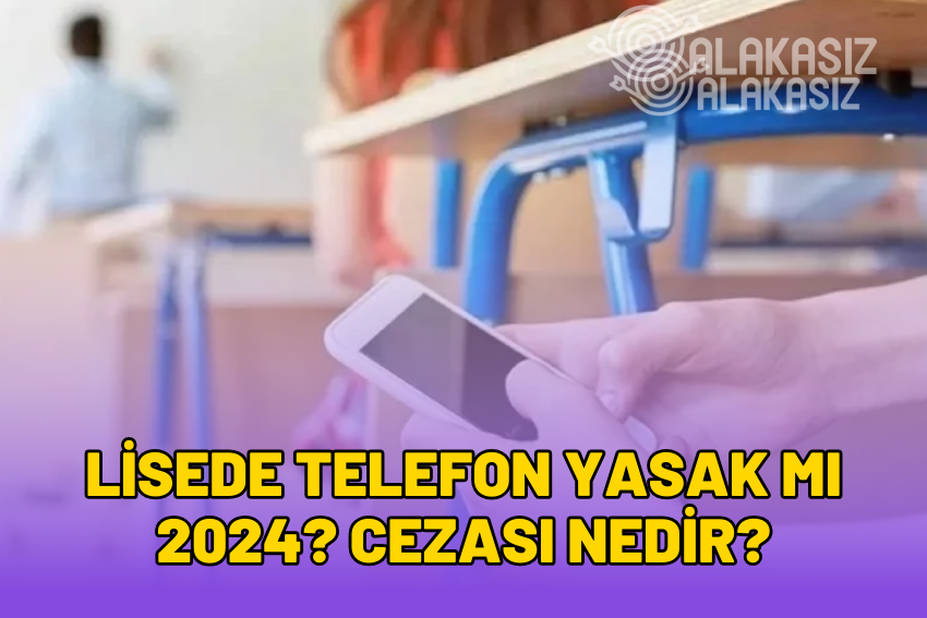 Lisede Telefon Yasak mı 2024? Telefon Yakalatma Cezası Nedir?