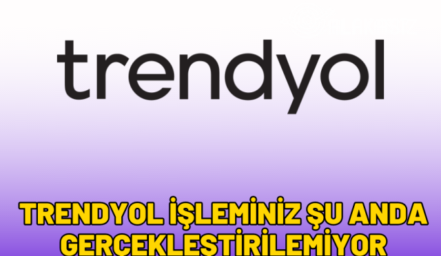 trendyol-isleminizi-su-anda-gerceklestiremiyoruz