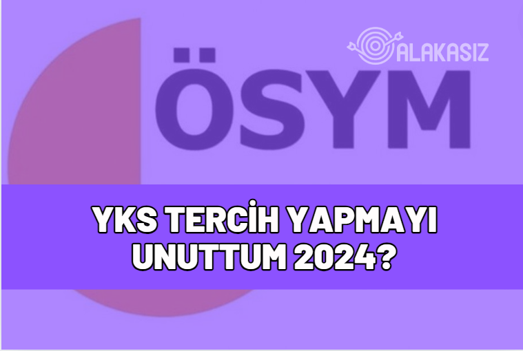 yks tercih yapmayı unuttum 2024