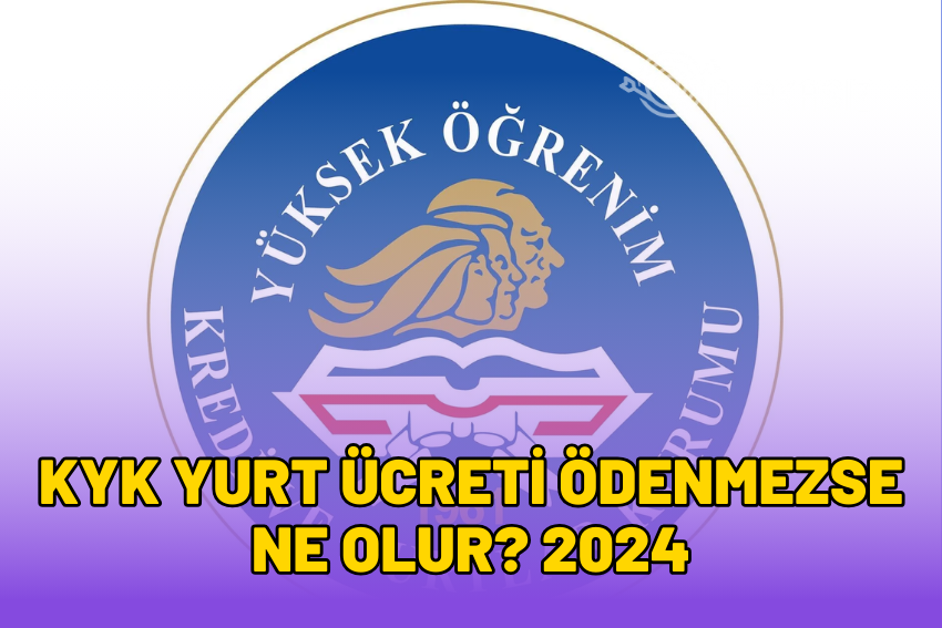 KYK Yurt Ödeme Yapılmazsa Ne Olur 2024? KYK Ödeme Gecikirse Ne Olur?