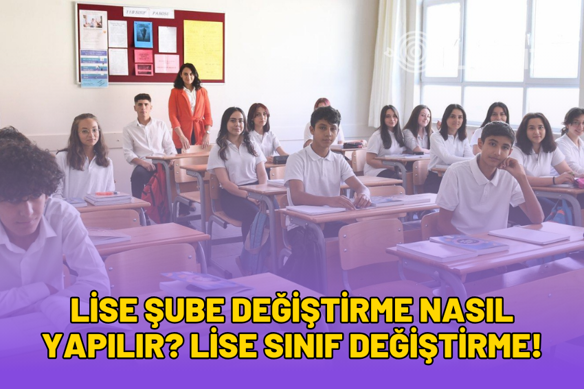 Lise Şube Değiştirme Nasıl Yapılır? Lise Sınıf Değiştirme! 2024