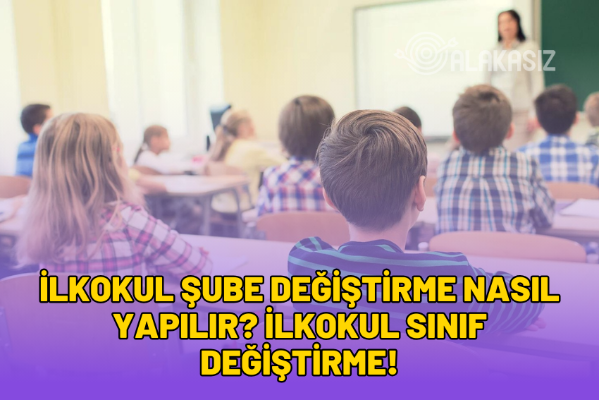 İlkokul Şube Değiştirme Nasıl Yapılır? Ortaokul Sınıf Değiştirme! 2024