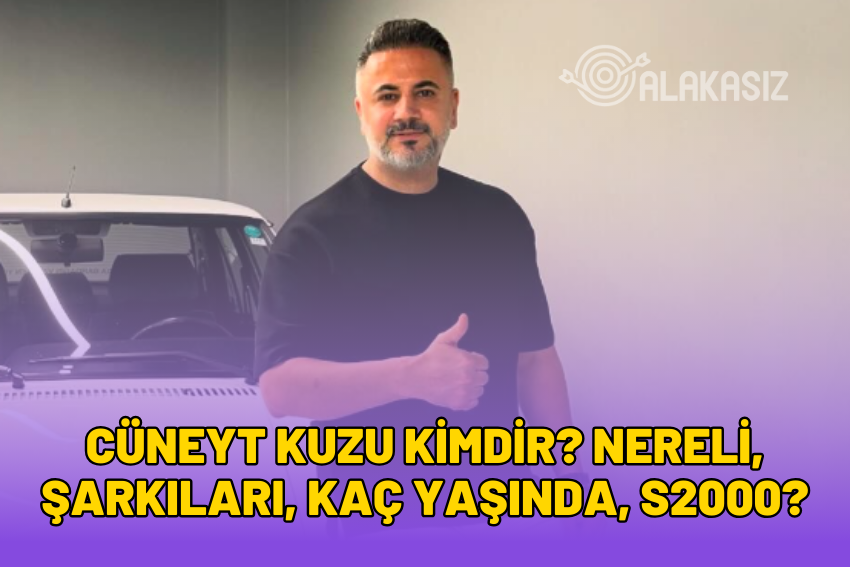 Cüneyt Kuzu Kimdir? Nereli, Şarkıları, Kaç Yaşında, S2000?