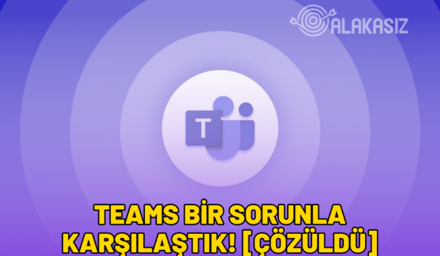 teams bir sorunla karşılaştık