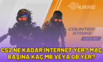 cs2 ne kadar internet yer
