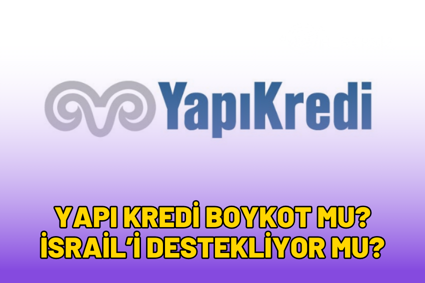 Yapı Kredi Boykot mu? İsrail’i Destekliyor mu? 2024