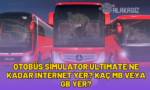 otobüs simulator ultimate ne kadar internet yer