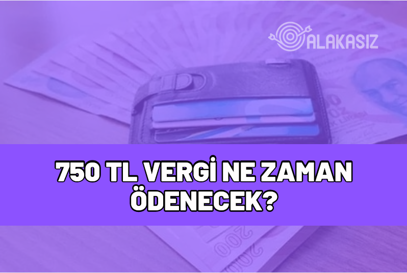 750 vergi ne zaman ödenecek