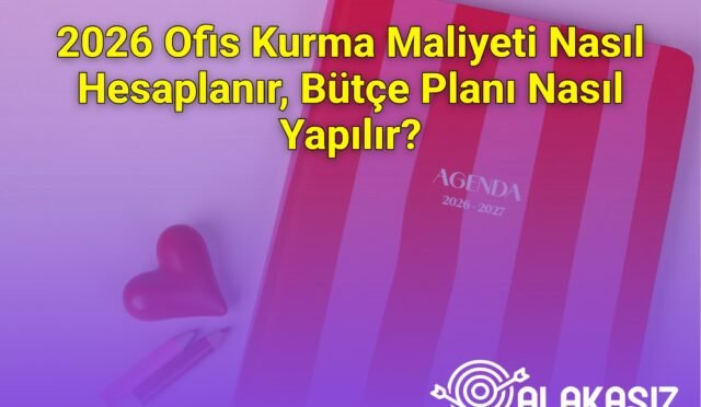 2026 Ofis Kurma Maliyeti Nasıl Hesaplanır, Bütçe Planı Nasıl Yapılır?