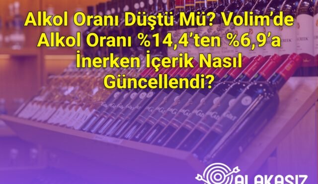 Alkol Oranı Düştü Mü? Volim’de Alkol Oranı ,4’ten %6,9’a İnerken İçerik Nasıl Güncellendi?