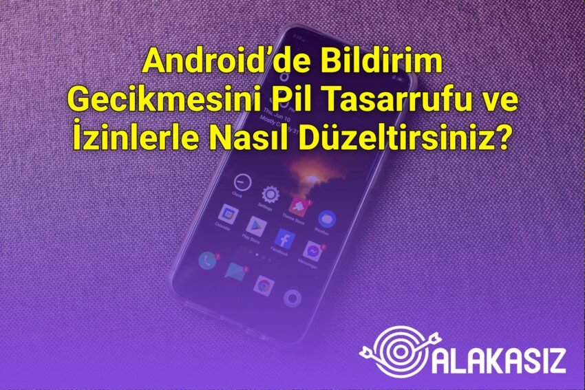 Android’de Bildirim Gecikmesini Pil Tasarrufu ve İzinlerle Nasıl Düzeltirsiniz?