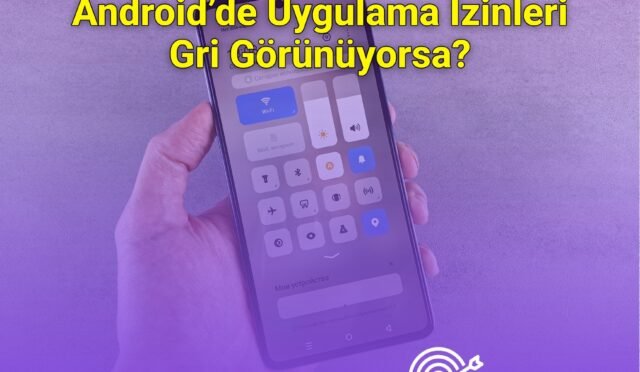 Android’de Uygulama İzinleri Gri Görünüyorsa?