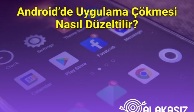 Android’de Uygulama Çökmesi Nasıl Düzeltilir?
