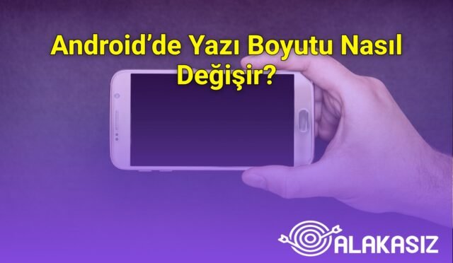 Android’de Yazı Boyutu Nasıl Değişir?