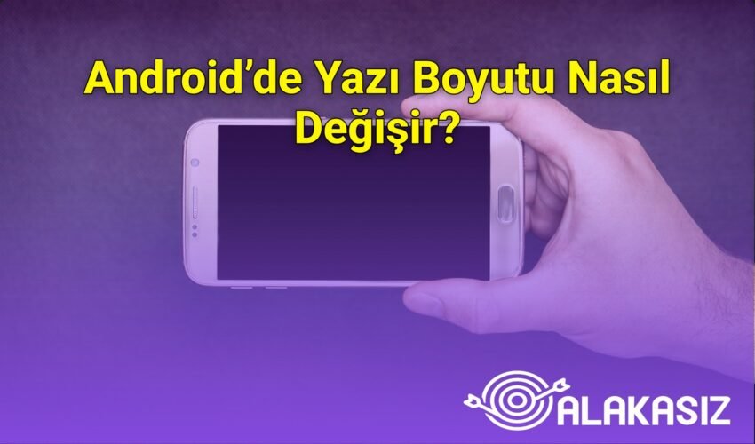 Android’de Yazı Boyutu Nasıl Değişir?