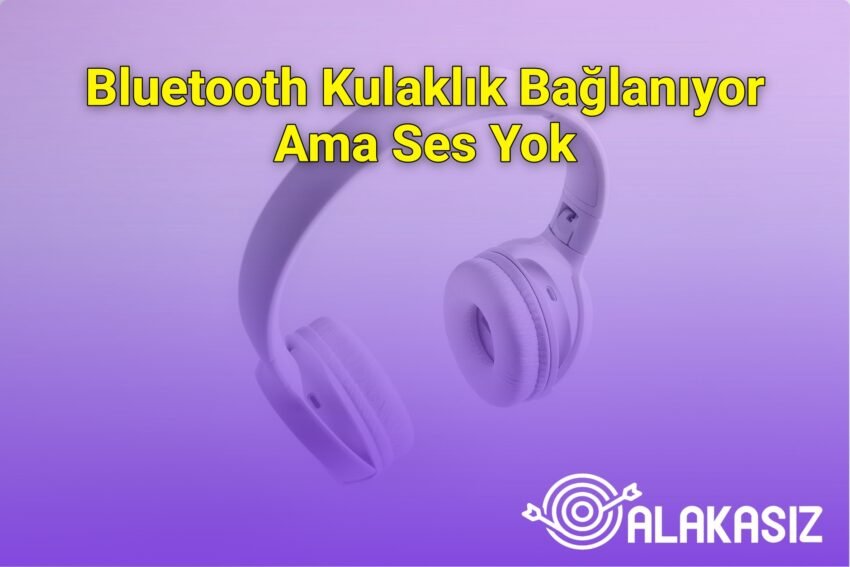 Bluetooth Kulaklık Bağlanıyor Ama Ses Yok