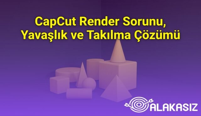 CapCut Render Sorunu, Yavaşlık ve Takılma Çözümü