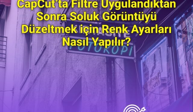 CapCut’ta Filtre Uygulandıktan Sonra Soluk Görüntüyü Düzeltmek için Renk Ayarları Nasıl Yapılır?