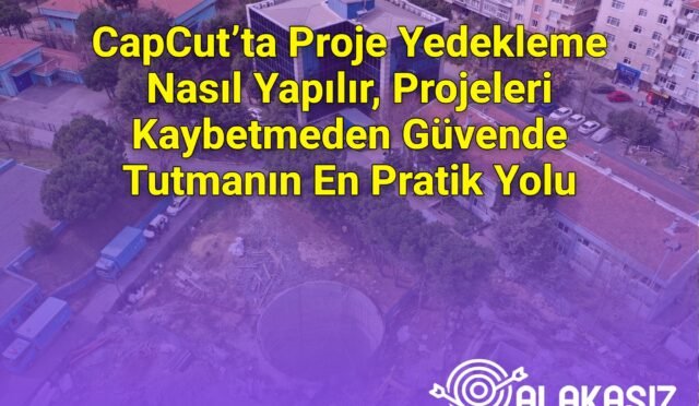CapCut’ta Proje Yedekleme Nasıl Yapılır, Projeleri Kaybetmeden Güvende Tutmanın En Pratik Yolu