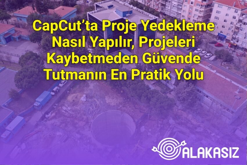 CapCut’ta Proje Yedekleme Nasıl Yapılır, Projeleri Kaybetmeden Güvende Tutmanın
En Pratik Yolu