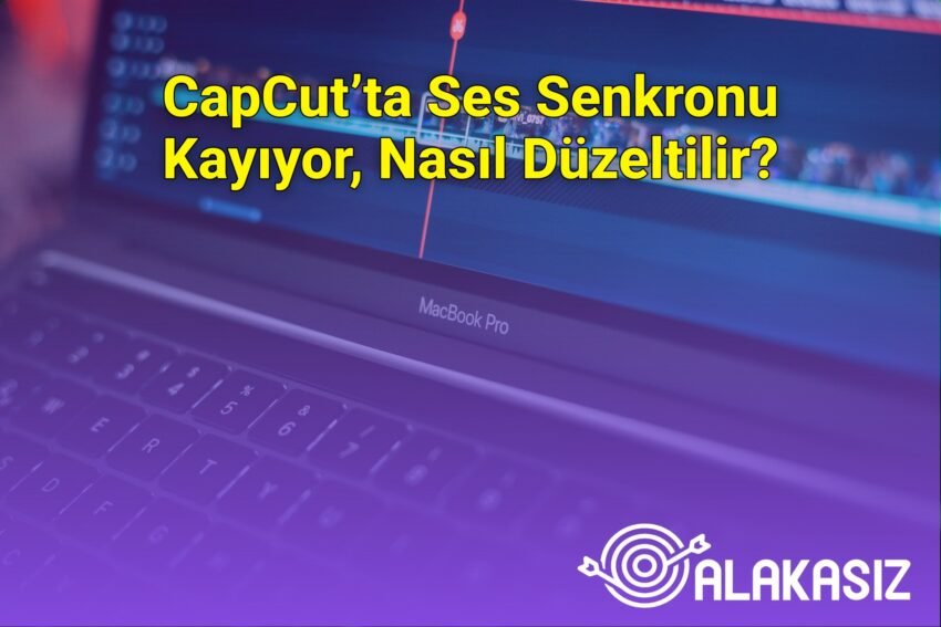 CapCut’ta Ses Senkronu Kayıyor, Nasıl Düzeltilir?