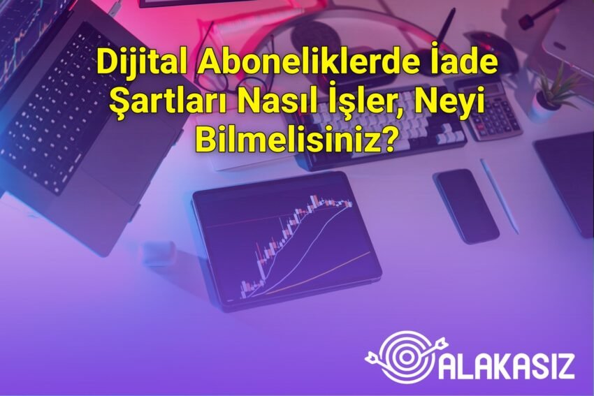 Dijital Aboneliklerde İade Şartları Nasıl İşler, Neyi Bilmelisiniz?